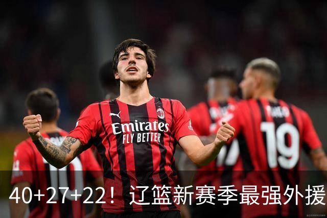 40+27+22！辽篮新赛季最强外援稳了：他3战已打出争冠身价了？